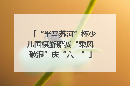 “半马苏河”杯少儿围棋游船赛“乘风破浪”庆“六一”