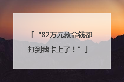 “82万元救命钱都打到我卡上了！”