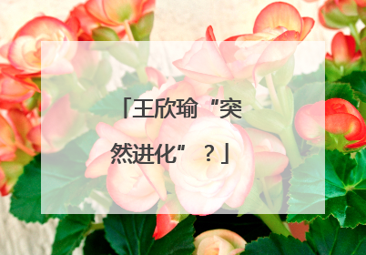 王欣瑜“突然进化”？