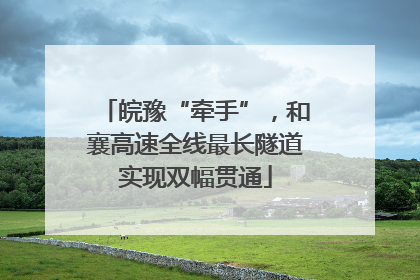 皖豫“牵手”，和襄高速全线最长隧道实现双幅贯通