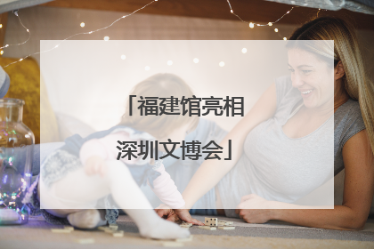 福建馆亮相深圳文博会