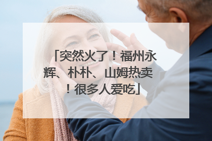 突然火了！福州永辉、朴朴、山姆热卖！很多人爱吃