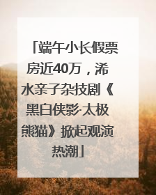 端午小长假票房近40万，浠水亲子杂技剧《黑白侠影·太极熊猫》掀起观演热潮