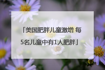 美国肥胖儿童激增 每5名儿童中有1人肥胖