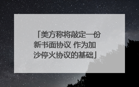 美方称将敲定一份新书面协议 作为加沙停火协议的基础