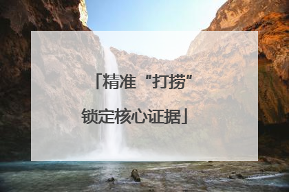 精准“打捞”锁定核心证据