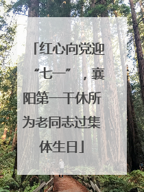 红心向党迎“七一”，襄阳第一干休所为老同志过集体生日