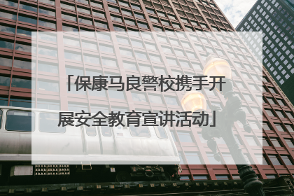 保康马良警校携手开展安全教育宣讲活动