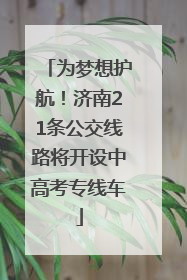 为梦想护航！济南21条公交线路将开设中高考专线车