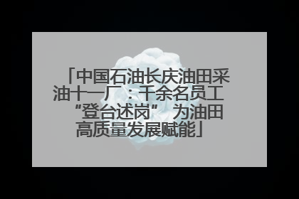 中国石油长庆油田采油十一厂：千余名员工“登台述岗” 为油田高质量发展赋能