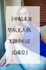 中航未来华东无人机飞训中心正式成立