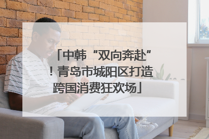 中韩“双向奔赴”！青岛市城阳区打造跨国消费狂欢场