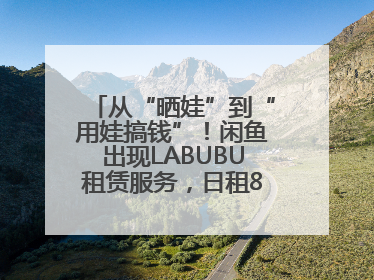 从“晒娃”到“用娃搞钱”！闲鱼出现LABUBU租赁服务，日租80元仍供不应求