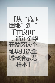 从“高压困地”到“千亩良田”：浙江金华开发区这个地块打造全域整治示范样本