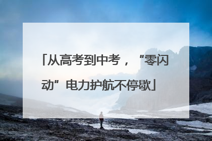 从高考到中考，“零闪动”电力护航不停歇