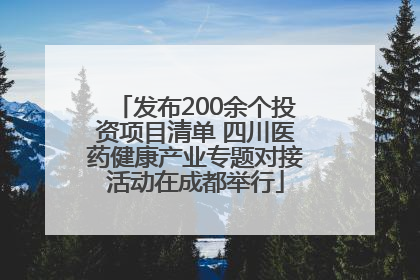 发布200余个投资项目清单 四川医药健康产业专题对接活动在成都举行