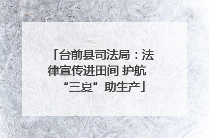 台前县司法局：法律宣传进田间 护航“三夏”助生产
