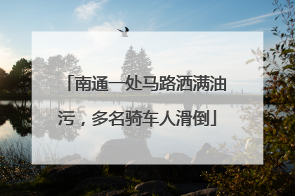 南通一处马路洒满油污，多名骑车人滑倒