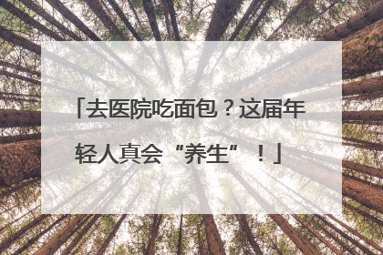 去医院吃面包？这届年轻人真会“养生”！