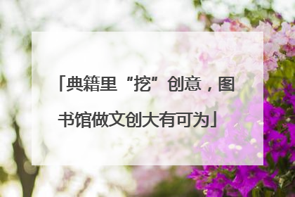 典籍里“挖”创意，图书馆做文创大有可为