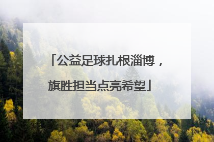 公益足球扎根淄博，旗胜担当点亮希望