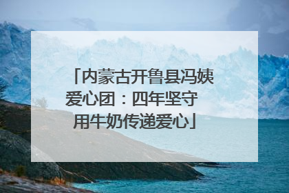 内蒙古开鲁县冯姨爱心团：四年坚守 用牛奶传递爱心