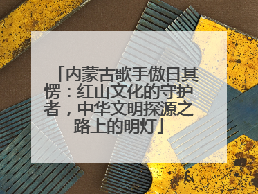 内蒙古歌手傲日其愣：红山文化的守护者，中华文明探源之路上的明灯