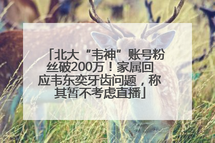 北大“韦神”账号粉丝破200万！家属回应韦东奕牙齿问题，称其暂不考虑直播