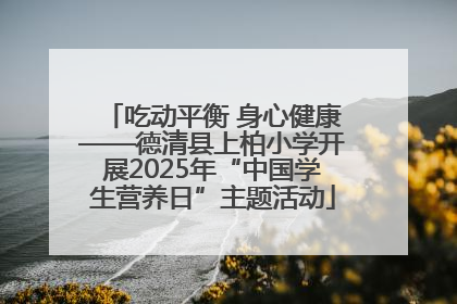 吃动平衡 身心健康——德清县上柏小学开展2025年“中国学生营养日”主题活动