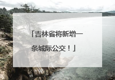 吉林省将新增一条城际公交！