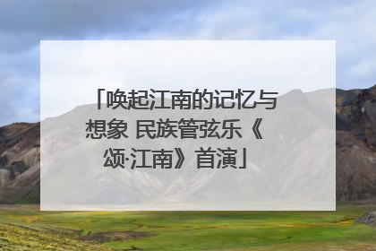 唤起江南的记忆与想象 民族管弦乐《颂·江南》首演