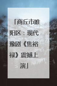 商丘市睢阳区：现代豫剧《焦裕禄》震撼上演