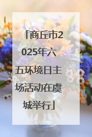 商丘市2025年六五环境日主场活动在虞城举行