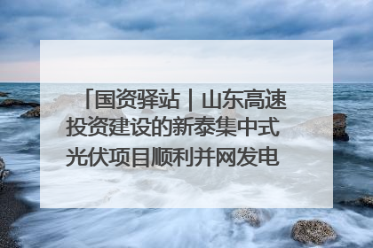 国资驿站｜山东高速投资建设的新泰集中式光伏项目顺利并网发电；国产电力机器人首次在智利电网应用