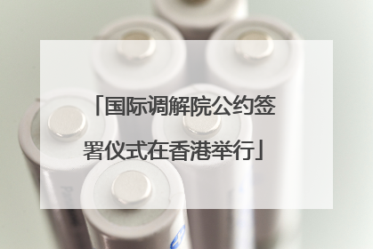 国际调解院公约签署仪式在香港举行