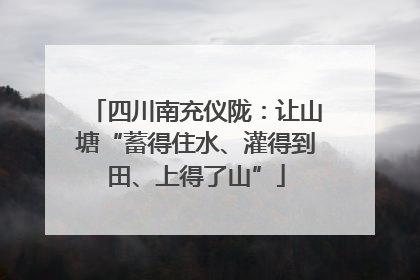 四川南充仪陇：让山塘“蓄得住水、灌得到田、上得了山”