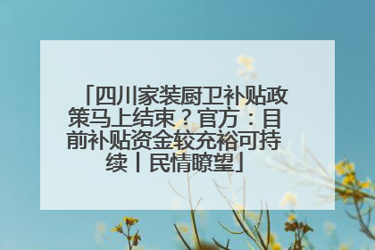 四川家装厨卫补贴政策马上结束？官方：目前补贴资金较充裕可持续丨民情瞭望