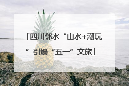 四川邻水“山水+潮玩”引爆“五一”文旅