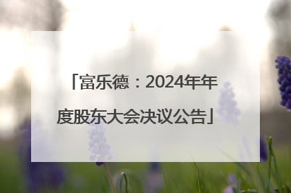 富乐德：2024年年度股东大会决议公告