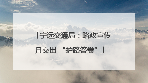 宁远交通局：路政宣传月交出 “护路答卷”