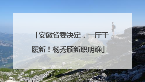 安徽省委决定，一厅干履新！杨秀颀新职明确