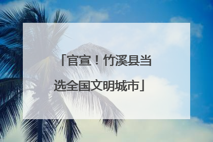官宣！竹溪县当选全国文明城市