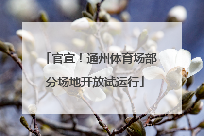 官宣！通州体育场部分场地开放试运行