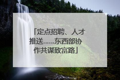 定点招聘、人才推送……东西部协作共谋致富路