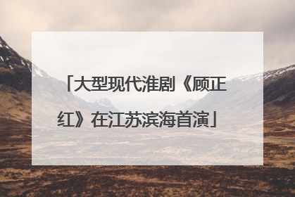 大型现代淮剧《顾正红》在江苏滨海首演