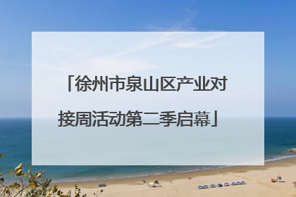 徐州市泉山区产业对接周活动第二季启幕