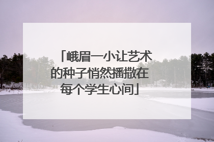 峨眉一小让艺术的种子悄然播撒在每个学生心间