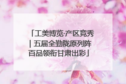 工美博览·产区竞秀｜五届全勤陇原列阵 百品领衔甘肃出彩