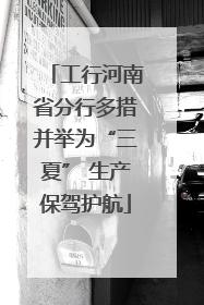 工行河南省分行多措并举为“三夏” 生产保驾护航