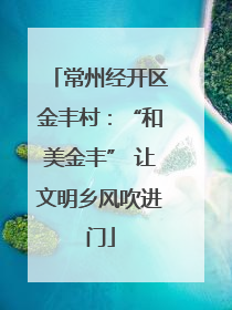 常州经开区金丰村：“和美金丰” 让文明乡风吹进门